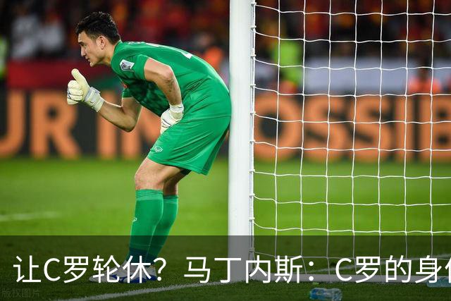让C罗轮休？马丁内斯：C罗的身体状态不是问题，会根据信息做决定